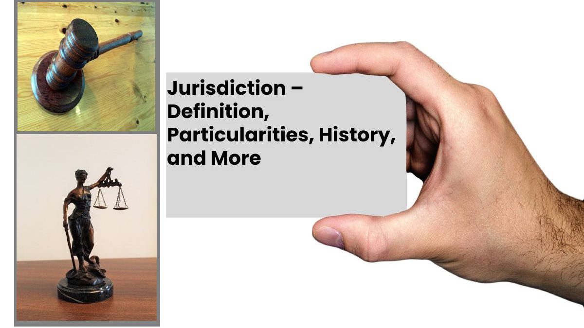 Jurisdiction – Definition, Particularities, History, and More