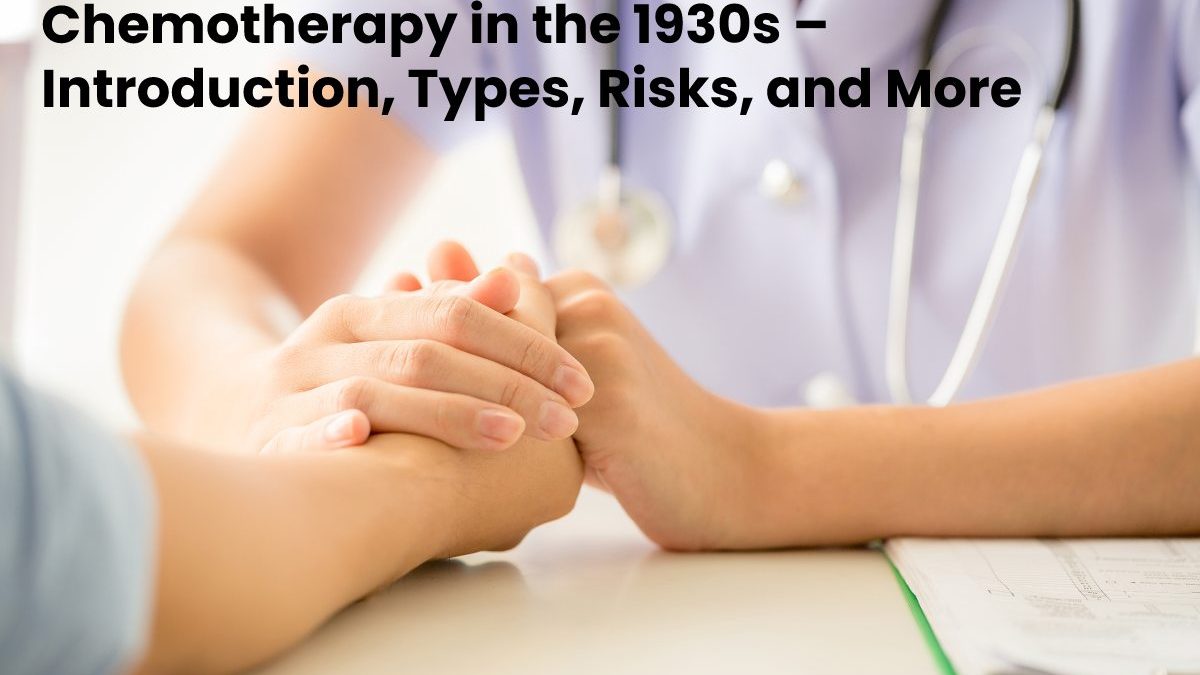 Chemotherapy in the 1930s – Introduction, Types, Risks, and More