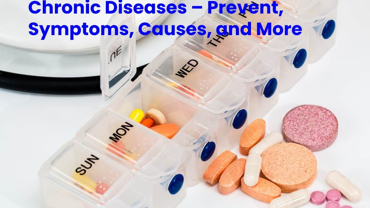 Chronic Diseases – Prevent, Symptoms, Causes, and More