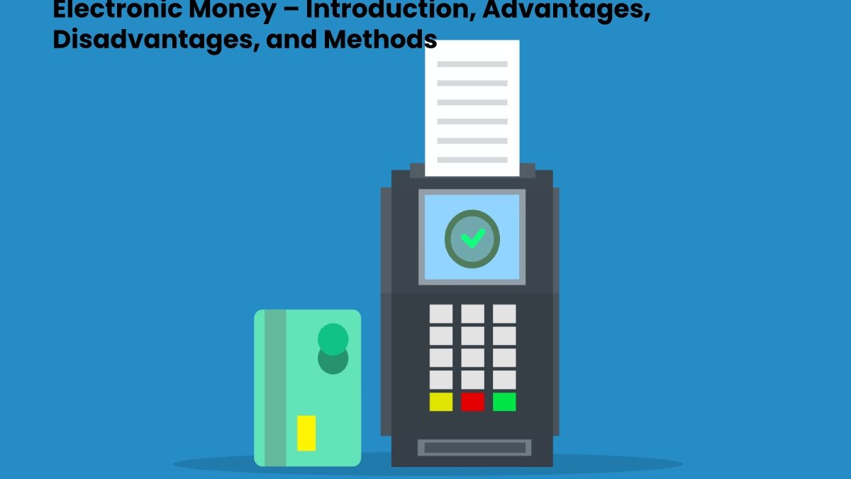 Electronic Money – Introduction, Advantages, Disadvantages, and Methods