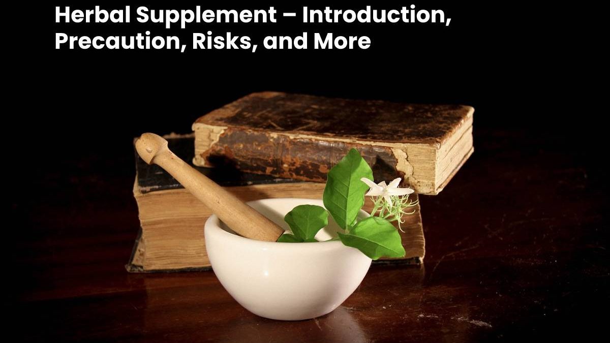Herbal Supplement – Introduction, Precaution, Risks, and More