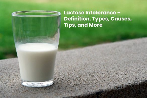 Lactose Intolerance – Definition, Types, Causes, Tips, and More