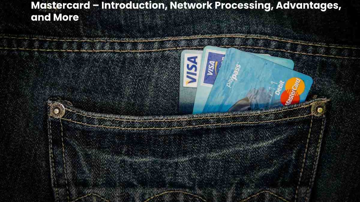 Mastercard – Introduction, Network Processing, Advantages, and More