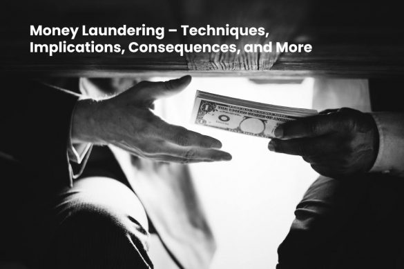 Money Laundering – Techniques, Implications, Consequences, and More