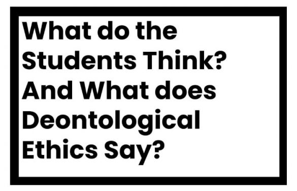 What do the Students Think? And What does Deontological Ethics Say?