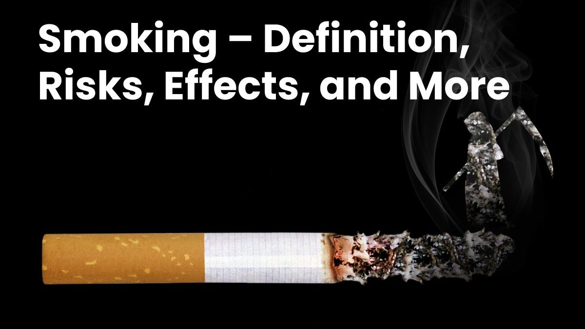 Smoking – Definition, Risks, Effects, and More
