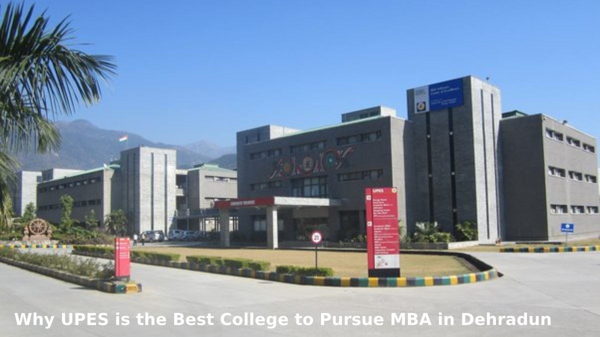 Why UPES is the Best College to Pursue MBA in Dehradun
