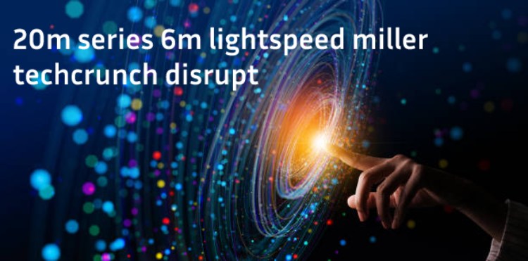 20m series 6m lightspeed miller techcrunch disrupt
