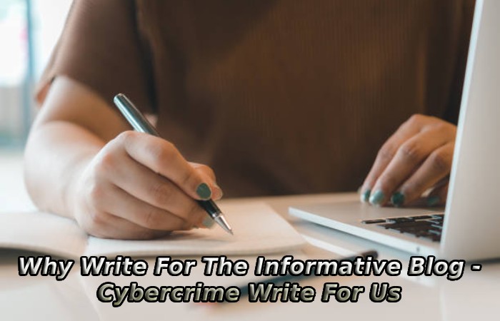 Why Write For The Informative Blog - Cybercrime Write For Us