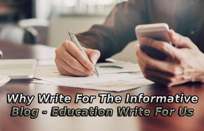 Why Write For The Informative Blog - Education Write For Us