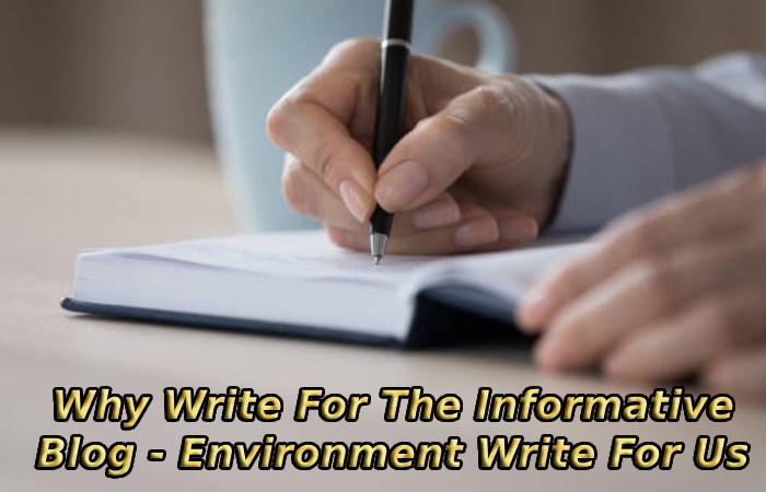 Why Write For The Informative Blog - Environment Write For Us