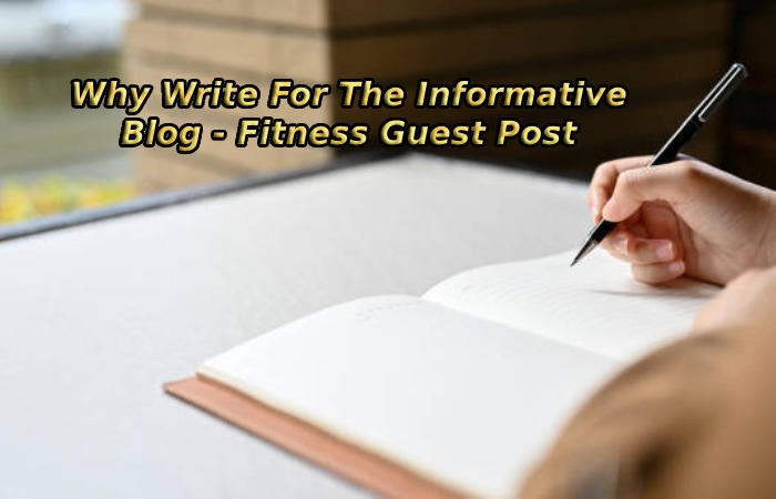 Why Write For The Informative Blog - Fitness Guest Post