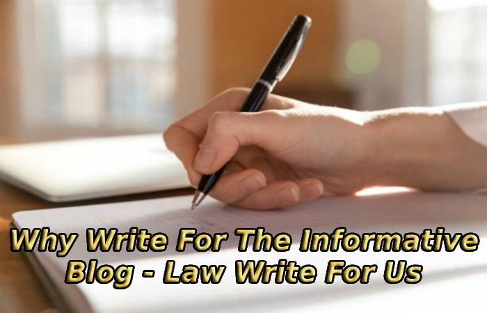 Why Write For The Informative Blog - Law Write For Us