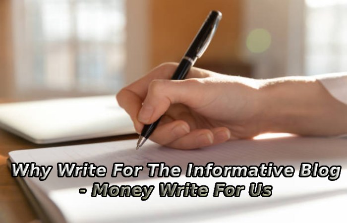Why Write For The Informative Blog - Money Write For Us
