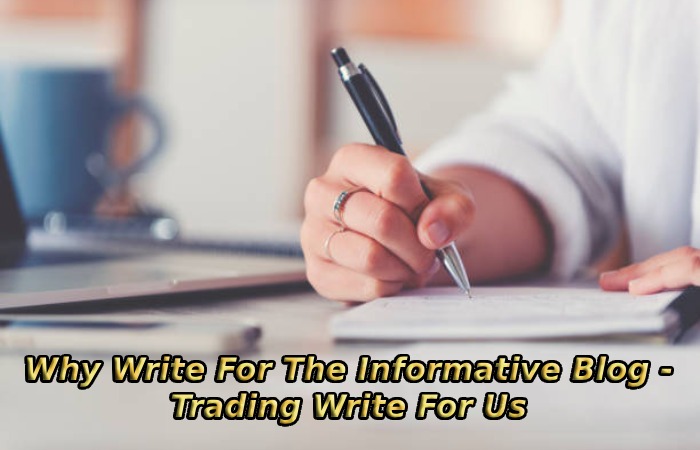 Why Write For The Informative Blog - Trading Write For Us